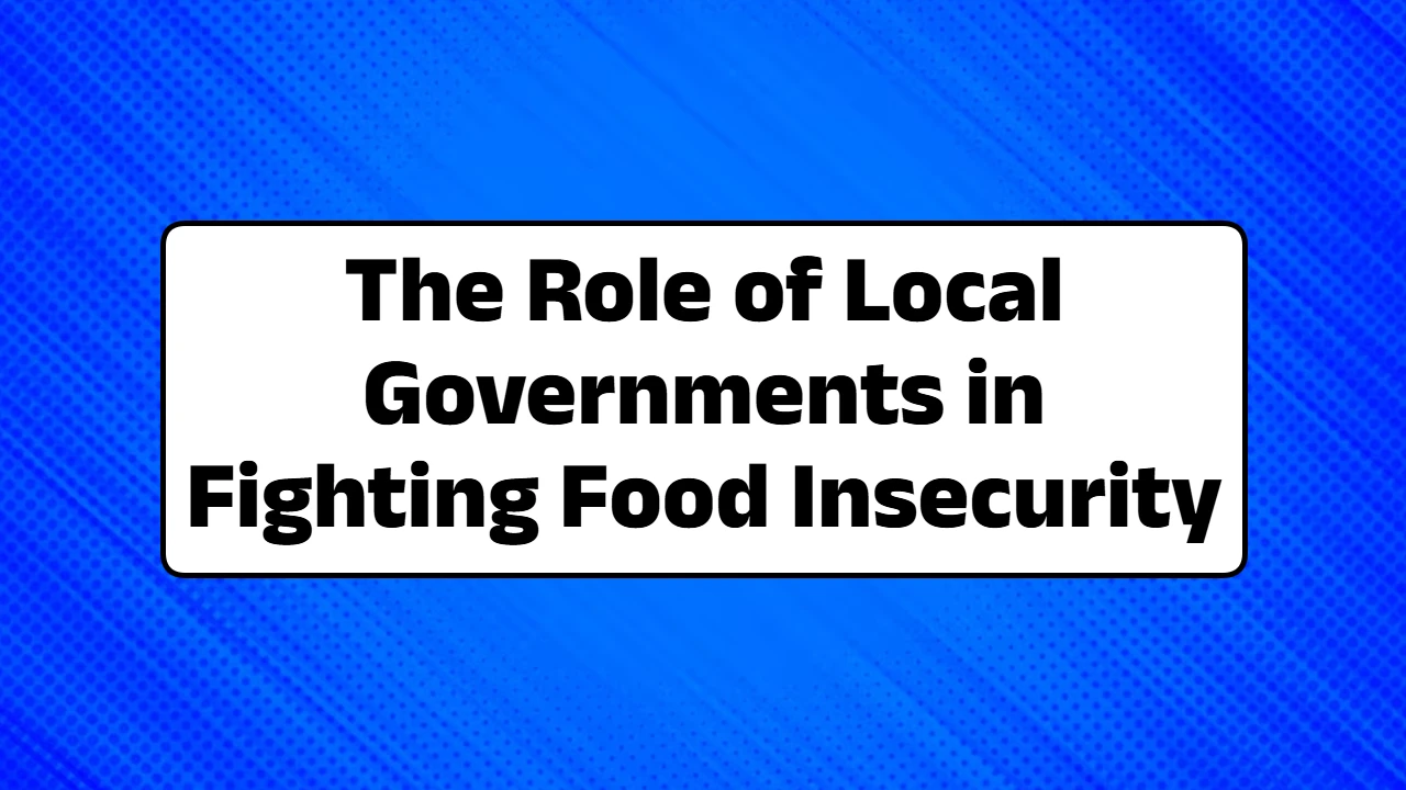 The Role of Local Governments in Fighting Food Insecurity